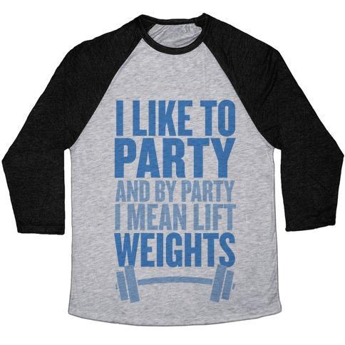 I Like to Party, and by Party I Mean Lift Weights Unisex Tri-Blend Baseball Tee