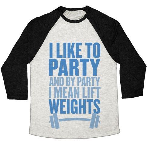 I Like to Party, and by Party I Mean Lift Weights Unisex Tri-Blend Baseball Tee