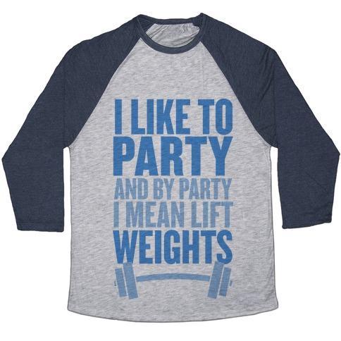 I Like to Party, and by Party I Mean Lift Weights Unisex Tri-Blend Baseball Tee