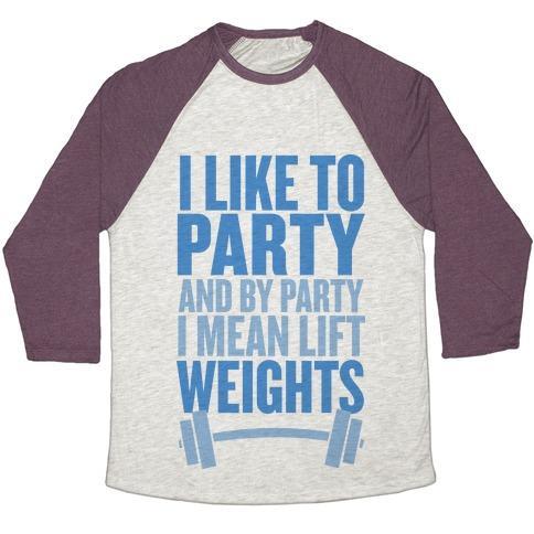 I Like to Party, and by Party I Mean Lift Weights Unisex Tri-Blend Baseball Tee