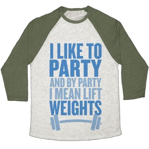 I Like to Party, and by Party I Mean Lift Weights Unisex Tri-Blend Baseball Tee